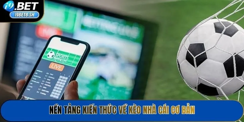 Nền tảng kiến thức về kèo nhà cái cơ bản